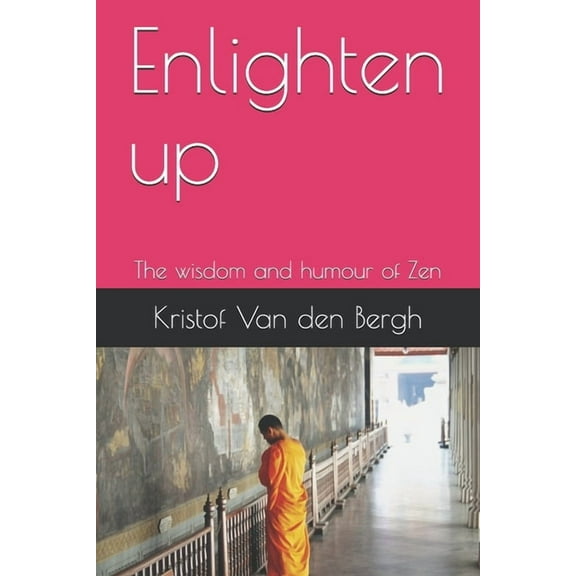 Enlighten up: The wisdom and humour of Zen (Paperback)