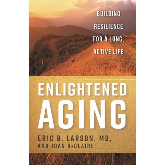 Enlightened Aging: Building Resilience for a Long, Active Life, (Paperback)