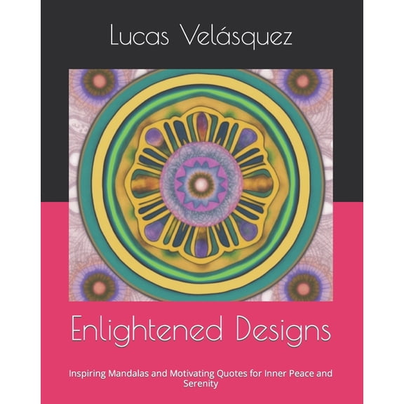 Enlightened Designs: Inspiring Mandalas and Motivating Quotes for Inner Peace and Serenity, (Paperback)