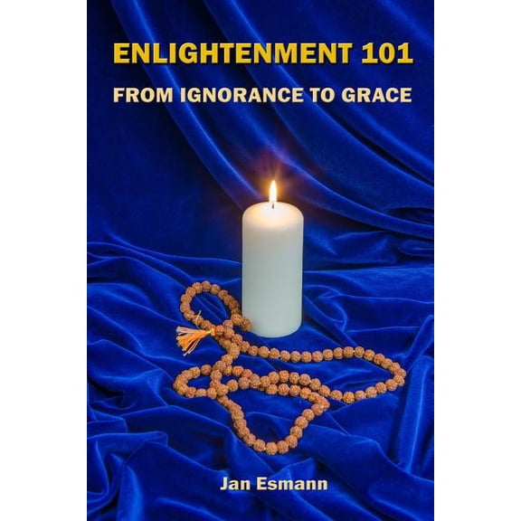 Enlightenment 101: From Ignorance to Grace, (Paperback)