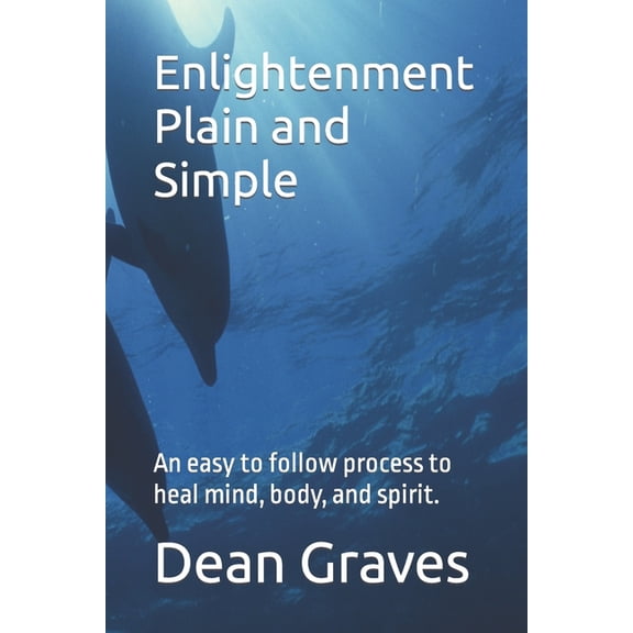 Enlightenment Plain and Simple: An easy to follow process to heal mind, body, and spirit., (Paperback)