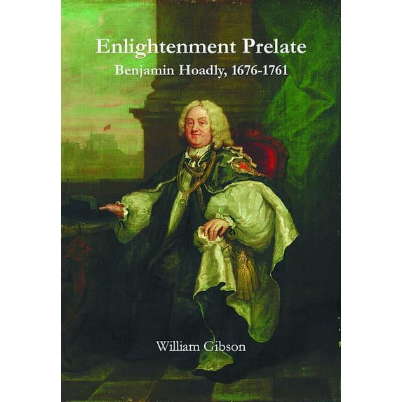 Enlightenment Prelate: Benjamin Hoadly, 1676-1761, (Hardcover)