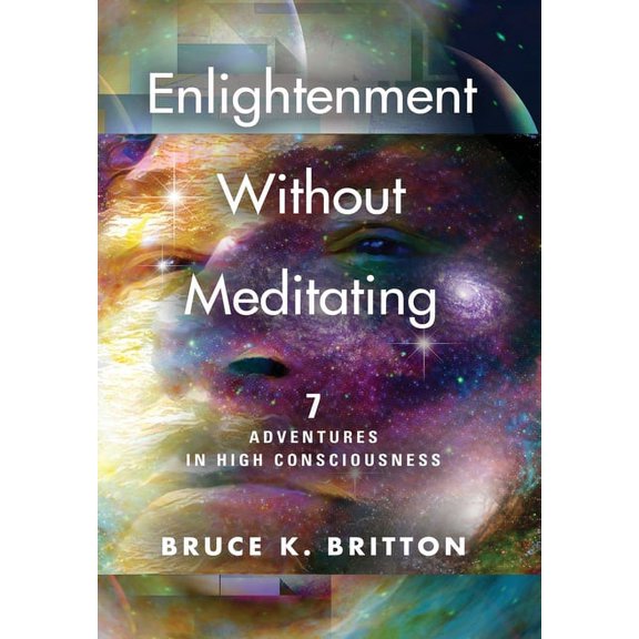 Enlightenment Without Meditating: 7 Adventures in High Consciousness, (Hardcover)
