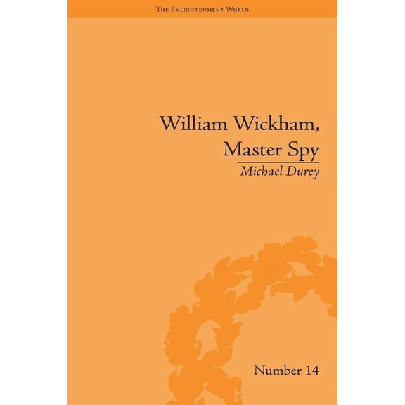 Enlightenment World William Wickham, Master Spy: The Secret War Against the French Revolution, (Hardcover)