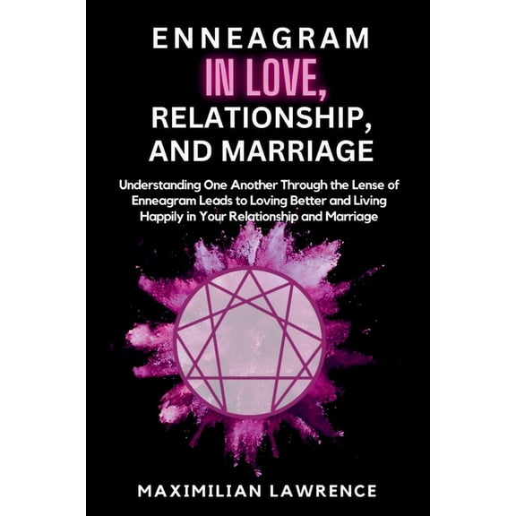 Enneagram in Love, Relationship, and Marriage: Understanding One Another Through the Lense of Enneagram Leads to Loving Better and Living Happily in Your Relationship and Marriage (Paperback)