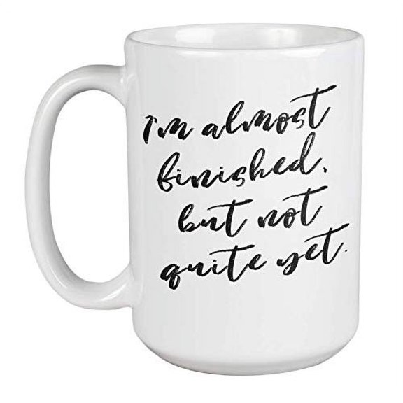 Enneagram Type 1 - Coffee and Tea Gift Mug: I'm almost finished, but not quite yet. (15oz)