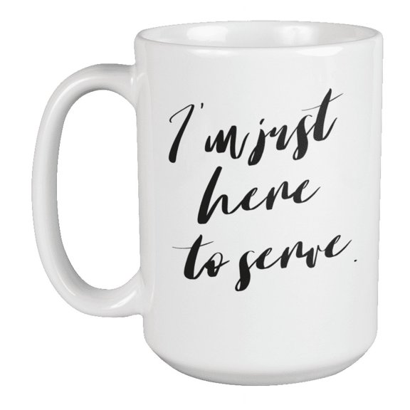 Enneagram Type 2 - Coffee and Tea Mug: I'm just here to serve. (15oz)