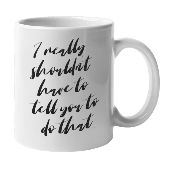 Enneagram Type 2 - Coffee and Tea Mug: I really shouldn't have to tell you to do that. (11oz)