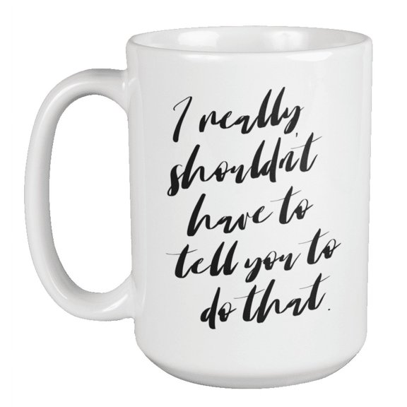 Enneagram Type 2 - Coffee and Tea Mug: I really shouldn't have to tell you to do that. (15oz)
