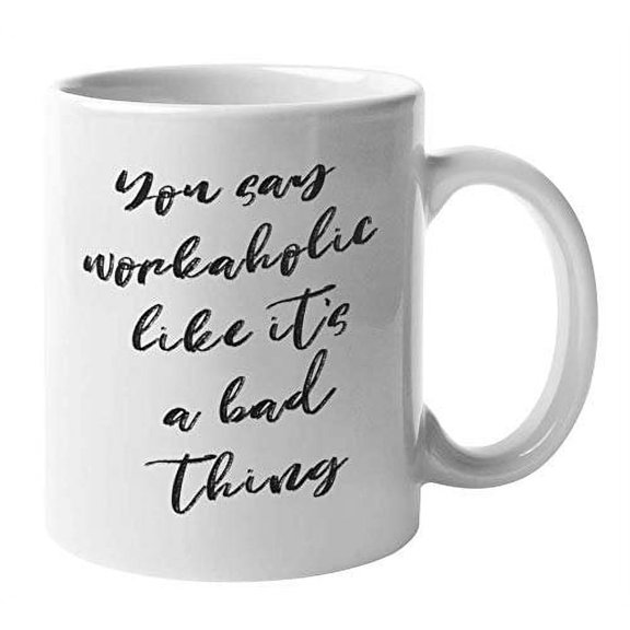 Enneagram Type 3 - Coffee and Tea Gift Mug: You say workaholic like it's a bad thing (11oz)