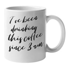 Enneagram Type 3 - Coffee and Tea Mug: I've been drinking this coffee since 3 a.m. (11oz)