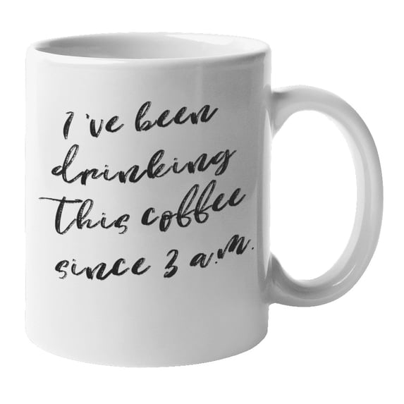 Enneagram Type 3 - Coffee and Tea Mug: I've been drinking this coffee since 3 a.m. (11oz)