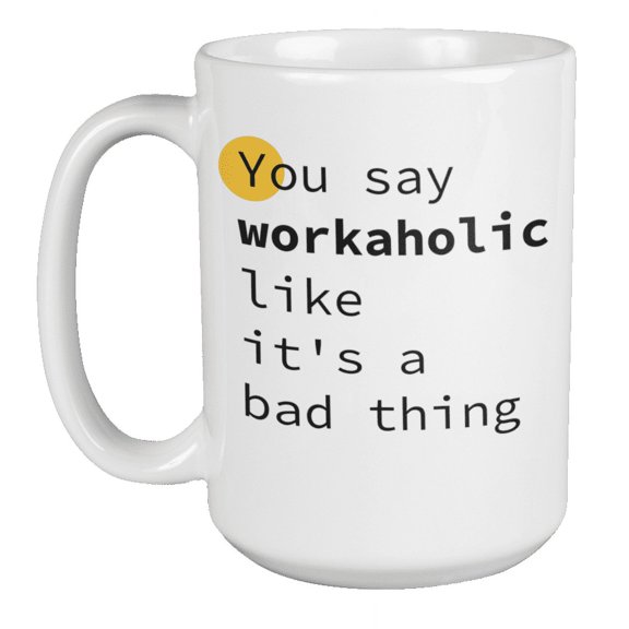 Enneagram Type 3 - Coffee and Tea Mug: You say workaholic like it's a bad thing (15oz)