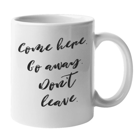 Enneagram Type 4 - Coffee and Tea Mug: Come here. Go away. Don't leave. (11oz)