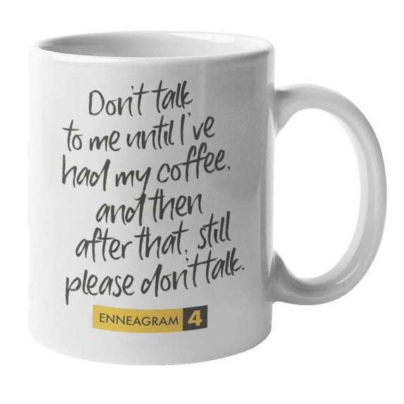 Enneagram Type 4 - Coffee and Tea Mug: Don't talk to me until I've had my coffee, and then after that, still please don't talk. (11oz)