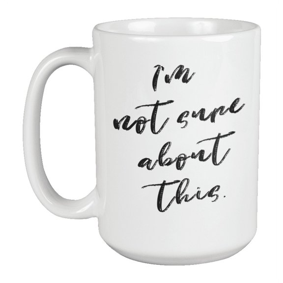 Enneagram Type 6 - Coffee and Tea Mug: I'm not sure about this. (15oz)
