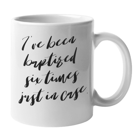 Enneagram Type 6 - Coffee and Tea Mug: I've been baptized six times just in case. (11oz)