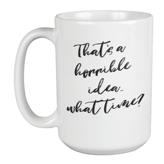 Enneagram Type 7 - Coffee and Tea Mug: That's a horrible idea...what time? (15oz)