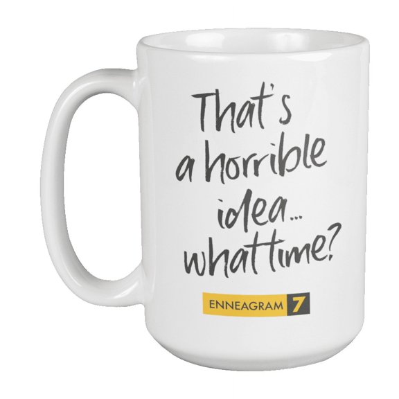 Enneagram Type 7 - Coffee and Tea Mug: That's a horrible idea...what time? (15oz)