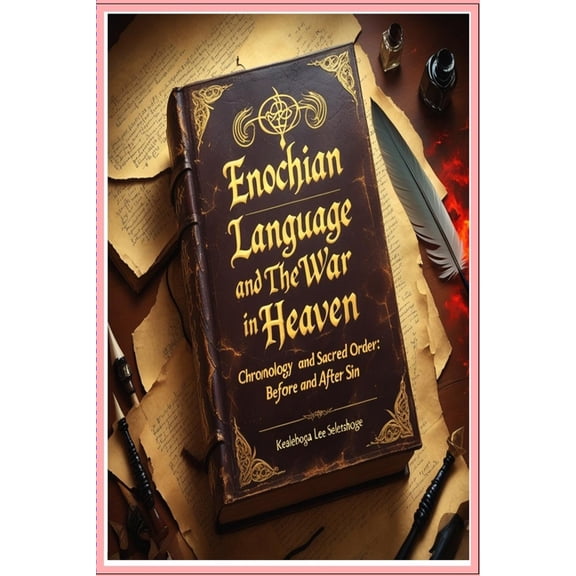 Enochian Science Enochian Language and The War in Heaven: Chronology and Sacred Order: Before and After Sin, (Paperback)