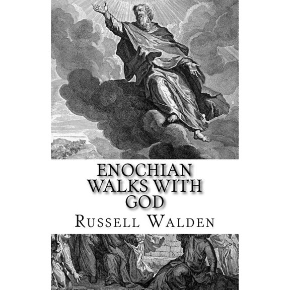 Enochian Walks with God : Another Look at Enoch, Immortality and the Rapture