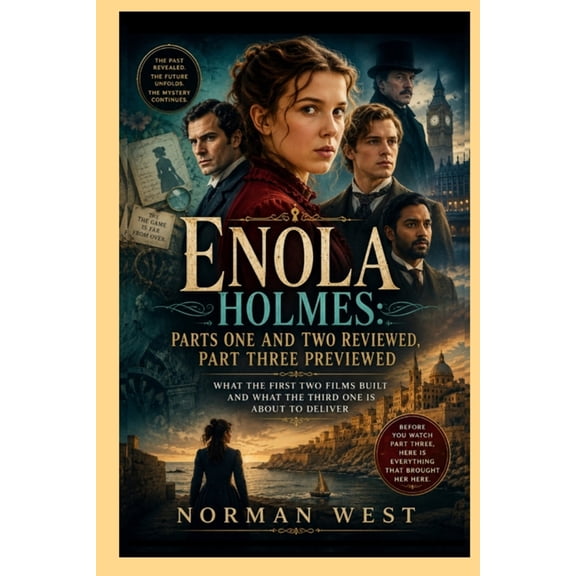 Enola Holmes: Parts One and Two Reviewed, Part Three Previewed: What the First Two Films Built and What the Third One Is, (Paperback)