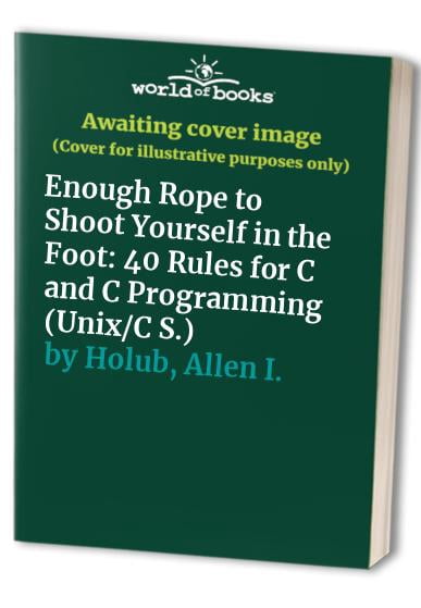 Pre-Owned Enough Rope to Shoot Yourself in the Foot: Rules for C and ...