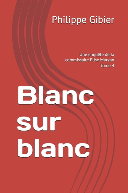 EnquÃªtes de la Commissaire Elise Marvan Blanc sur blanc: Une enquÃªte de la commissaire Elise Marvan, Book 4, (Paperback)