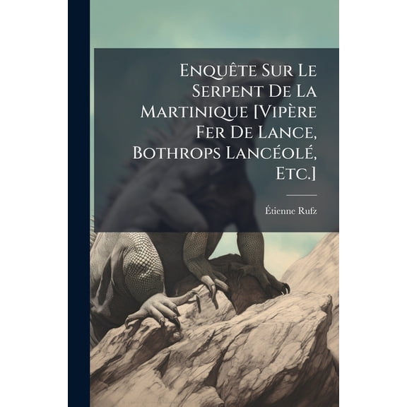 Enqute Sur Le Serpent De La Martinique [Vipre Fer De Lance, Bothrops Lancol, Etc.] (Paperback)