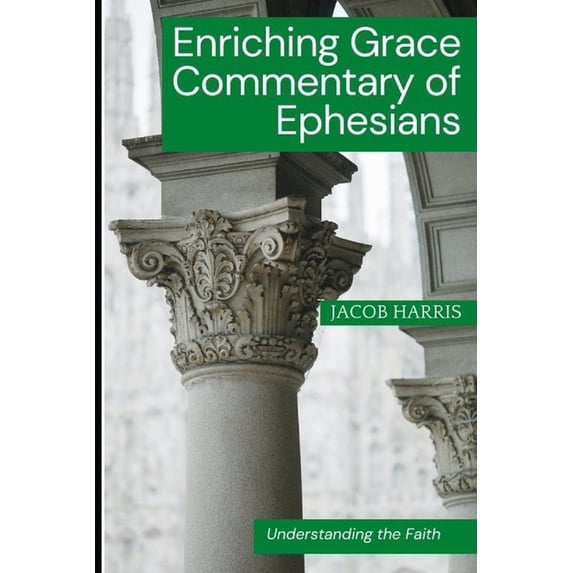 Enriching Grace Commentary of Ephesians : Understanding the Faith (Paperback)