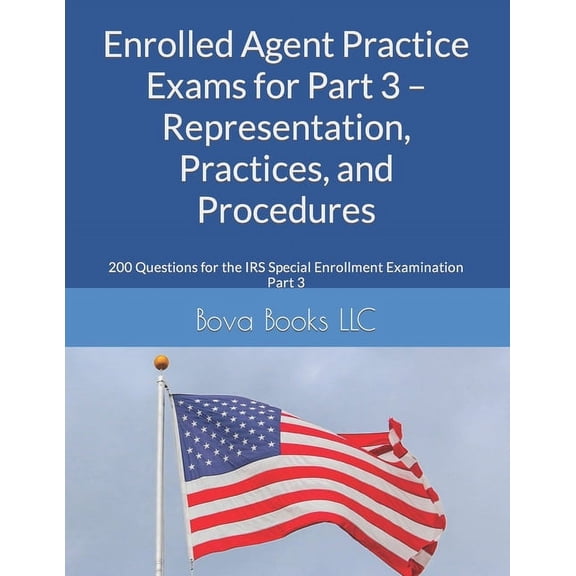 Enrolled Agent Practice Exams for Part 3 - Representation, Practices, and Procedures: 200 Questions for the IRS Special , (Paperback)
