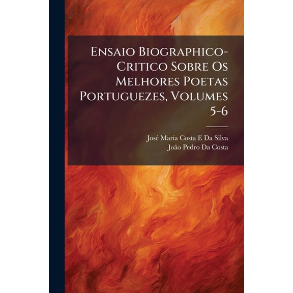 Ensaio Biographico-Critico Sobre Os Melhores Poetas Portuguezes, Volumes 5-6 (Paperback)