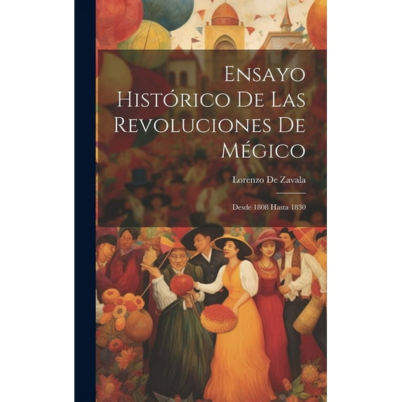 Ensayo Histórico De Las Revoluciones De Mégico : Desde 1808 Hasta 1830 (Hardcover)