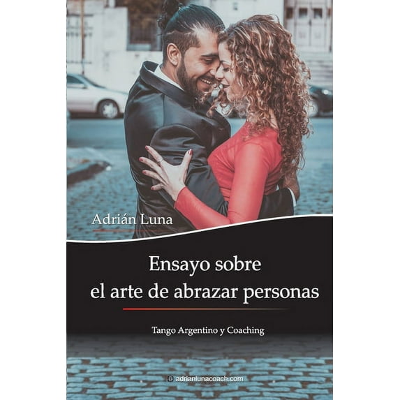 Ensayo sobre el arte de abrazar personas: Tango Argentino y Coaching (Paperback)