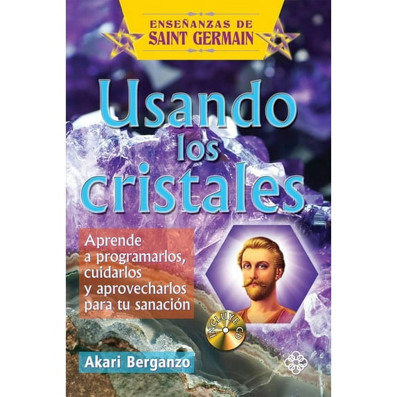 Enseñanzas de Saint Germain: Usando los cristales : Aprende a programarlos, cuidarlos y aprovecharlos para tu sanación (Paperback)