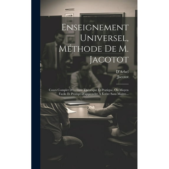 Enseignement Universel, Méthode De M. Jacotot: Cours Complet D'écriture Théorique Et Pratique, Ou Moyen Facile Et Prompt, (Hardcover)