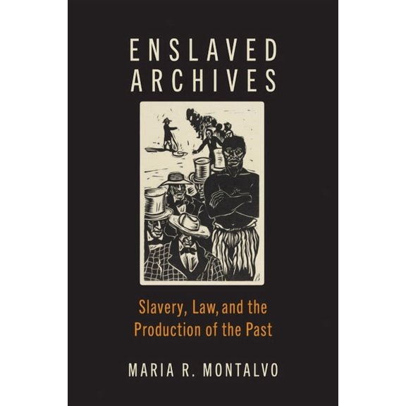 Enslaved Archives: Slavery, Law, and the Production of the Past, (Hardcover)