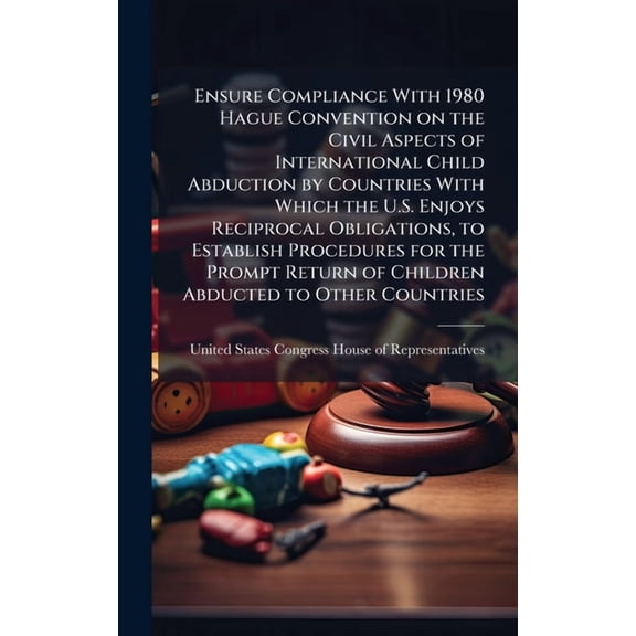 Ensure Compliance With 1980 Hague Convention on the Civil Aspects of International Child Abduction by Countries With Whi, (Hardcover)