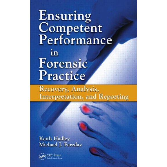 Ensuring Competent Performance in Forensic Practice: Recovery, Analysis, Interpretation, and Reporting (Hardcover)