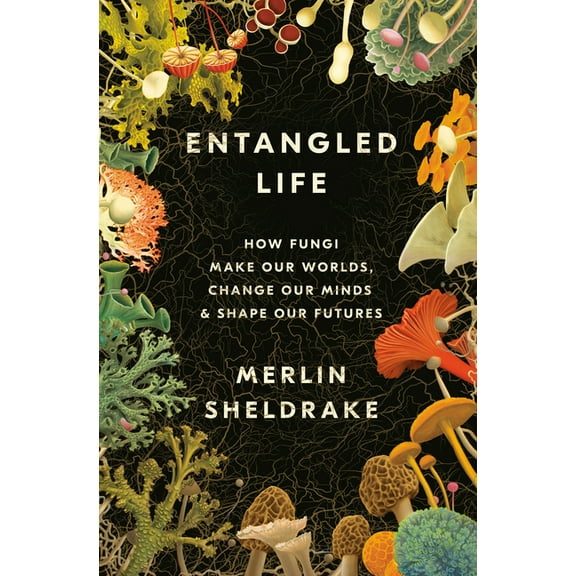Entangled Life: How Fungi Make Our Worlds, Change Our Minds & Shape Our Futures, (Hardcover)