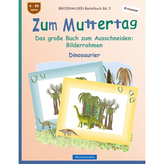 Entdecker - Dinosaurier BROCKHAUSEN Bastelbuch Bd. 3 - Zum Muttertag: Das groÃe Buch zum Ausschneiden - Bilderrahmen, Book 3, (Paperback)