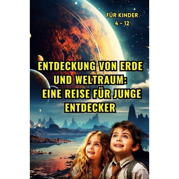 Entdeckung von Erde und Weltraum: Eine Reise fr junge Entdecker (fr Kinder 4 - 12): Enthllung der Geheimnisse unseres Heimatplaneten und des himmlischen Spielplatzes fr neugierige Geister (Paperba