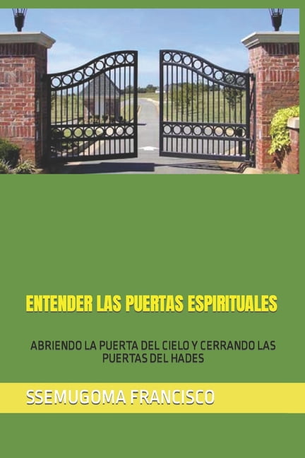 Entender Las Puertas Espirituales: Abriendo La Puerta del Cielo Y Cerrando Las Puertas del Hades, (Paperback)
