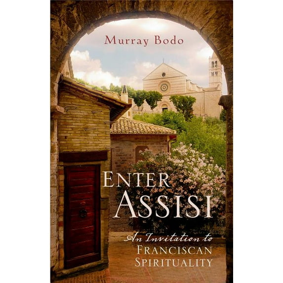 Enter Assisi : An Invitation to Franciscan Spirituality (Paperback)