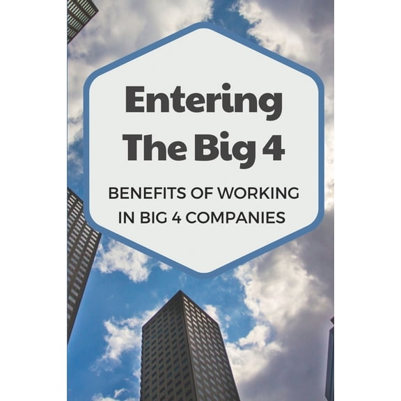 Entering The Big 4: Benefits Of Working In Big 4 Companies: Outstanding Interviewing Techniques (Paperback)