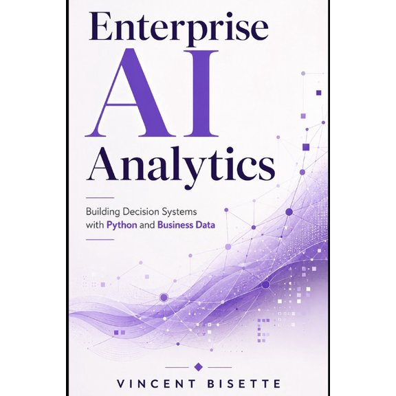 Enterprise AI Analytics: Building Decision Systems with Python and Business Data, (Paperback)