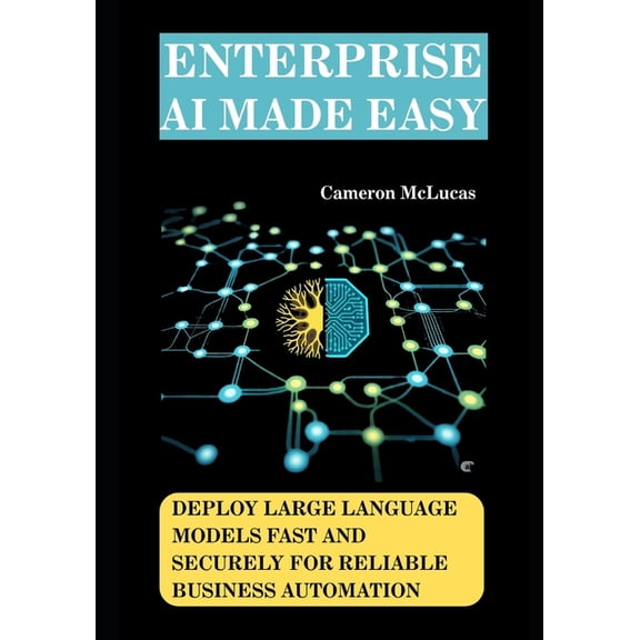 The AI Developer Enterprise AI Made Easy: Deploy Large Language Models Fast and Securely for Reliable Business Automation, Book 3, (Paperback)