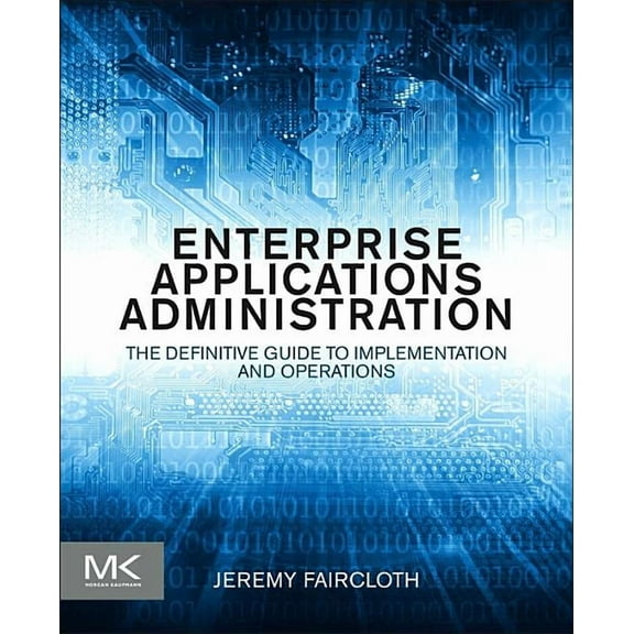 Enterprise Applications Administration: The Definitive Guide to Implementation and Operations, (Paperback)