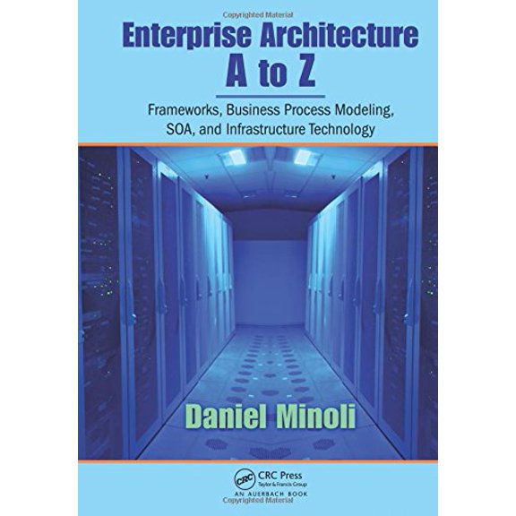 Pre-Owned Enterprise Architecture A to Z: Frameworks, Business Process Modeling, SOA, and Infrastructure Technology (Hardcover) 0849385172 9780849385179