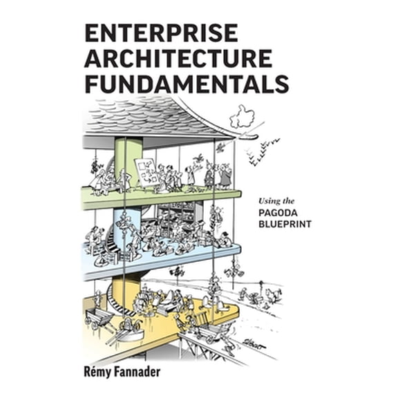Enterprise Architecture Fundamentals: Using the Pagoda Blueprint (Paperback)